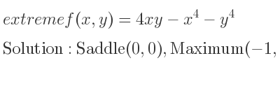The extreme f(x,y)=4xy-x^4-y^4 is Saddle(0,0),Maximum(-1,-1),Maximum(1,1)